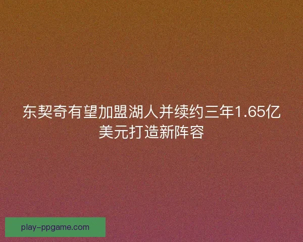 东契奇有望加盟湖人并续约三年1.65亿美元打造新阵容